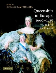 Clarissa Campbell Orr, 'Queenship in Europe 1660-1815. The Role of the Consort'
