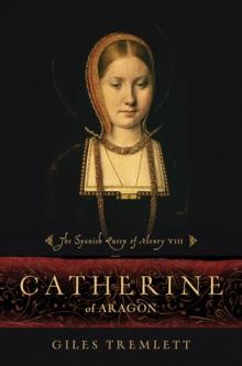 Giles Tremlett, 'Catherine of Aragon: Henry VIII's Spanish Queen'